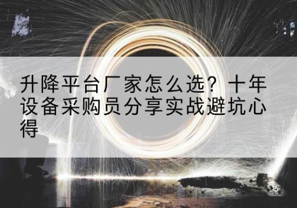 广饶升降平台厂家-怎么选？十年设备采购员分享实战避坑心得